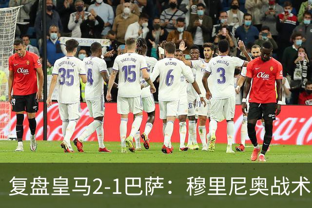 复盘皇马2-1巴萨：穆里尼奥战术完全正确，姆巴佩双响价值太高
